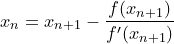 \dpi{120} \small x_{n}=x_{n+1}-\frac{f(x_{n+1})}{f'(x_{n+1})}